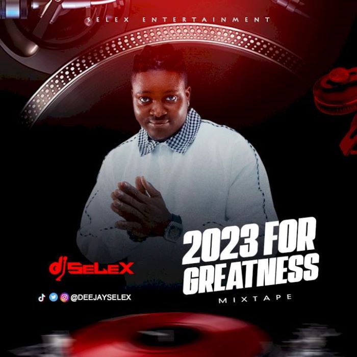 [Mixtape] Dj Selex - 2023 For Greatness Mix